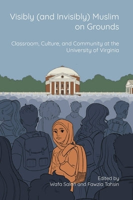 Visibly (and Invisibly) Muslim on Grounds: Classroom, Culture, and Community at the University of Virginia Paperback Parlor Press