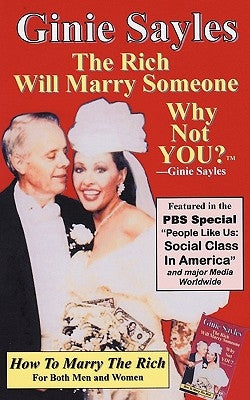 How To Marry The Rich: The Rich Will Marry Someone, Why Not You?TM - Ginie Sayles by Ginie Sayles