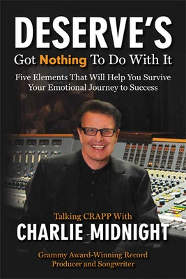 Deserves Got Nothing to Do with It: Five Elements That Will Help You Survive Your Emotional Journey to Success by Midnight, Charlie
