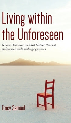 Living within the Unforeseen: A Look Back Over the Past 16 Years at Unforeseen and Challenging Events by Samuel, Tracy