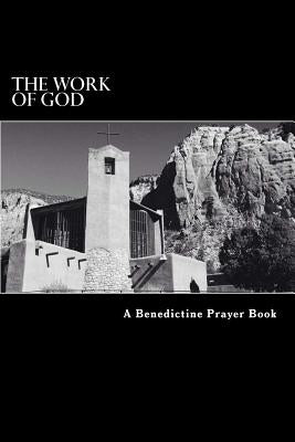 The Work of God: A Prayer Book of the Psalms in accordance with the Rule of St. Benedict Paperback Createspace Independent Publishing Platform