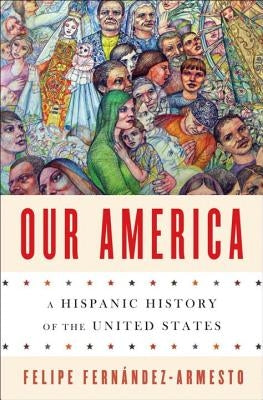 Our America: A Hispanic History of the United States by Fernández-Armesto, Felipe