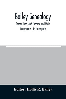 Bailey genealogy: James John, and Thomas, and their descendants: in three parts Paperback Alpha Edition