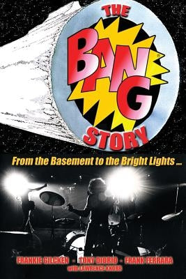 The BANG Story: From the Basement to the Bright Lights by Knorr, Lawrence