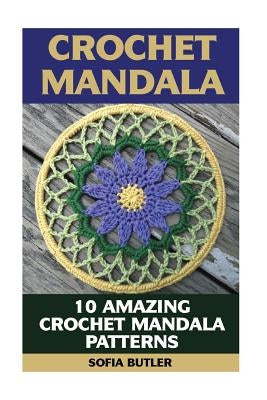 Crochet Mandala: 10 Amazing Crochet Mandala Patterns by Butler, Sofia