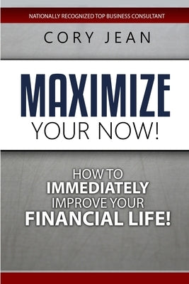 Maximize Your Now: How to Immediately Improve Your Financial Life Paperback Independently Published