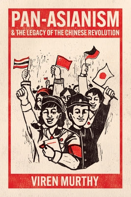 Pan-Asianism and the Legacy of the Chinese Revolution by Murthy, Viren