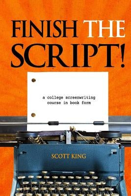 Finish the Script!: A College Screenwriting Course in Book Form Paperback Createspace Independent Publishing Platform