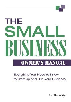 Small Business Owner's Manual: Everything You Need to Know to Start Up and Run Your Business by Kennedy, Joe