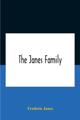 The Janes Family: A Genealogy And Brief History Of The Descendants Of William Janes, The Emigrant Ancestor Of 1637, With An Extended Not by Janes, Frederic