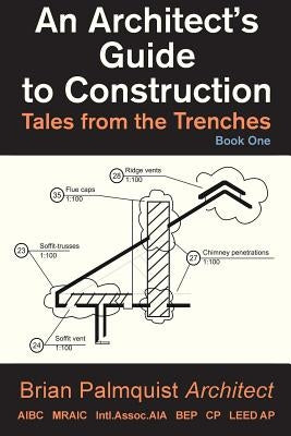 An Architect's Guide to Construction: Tales from the Trenches Book 1 by Palmquist, Brian