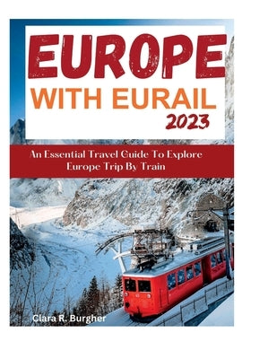 Europe With Eurail 2023: An Essential Travel Guide To Explore Europe Trip By Train travel Paperback Independently Published