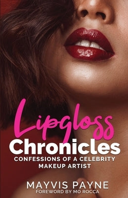 Lipgloss Chronicles: Confessions of a Celebrity Make-Up Artist by Payne, Mayvis