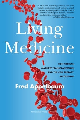 Living Medicine: Don Thomas, Marrow Transplantation, and the Cell Therapy Revolution by Appelbaum, Frederick