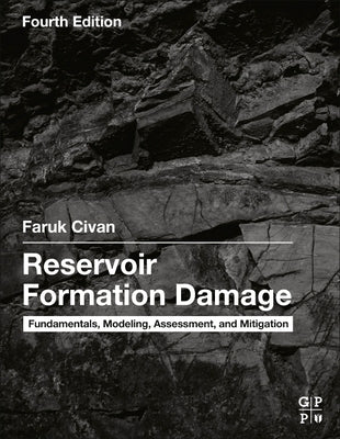 Reservoir Formation Damage: Fundamentals, Modeling, Assessment, and Mitigation by Civan, Faruk