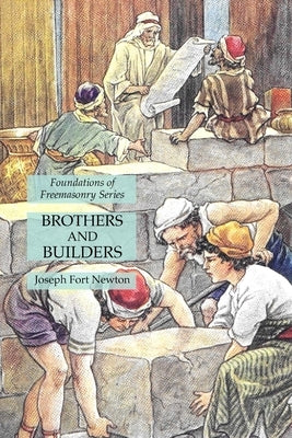 Brothers and Builders: Foundations of Freemasonry Series by Newton, Joseph Fort