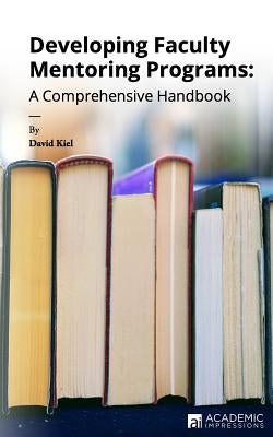 Developing Faculty Mentoring Programs: A Comprehensive Handbook Paperback Academic Impressions