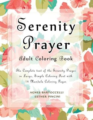 Serenity Prayer Adult Coloring Book: The Complete Text of the Serenity Prayer in Large, Simple Coloring Font with 14 Mandala Coloring Pages by Pincini, Esther