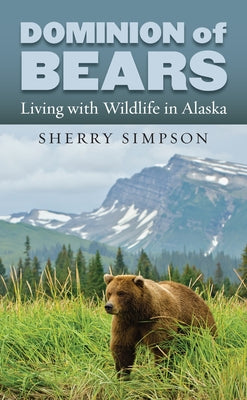 Dominion of Bears: Living with Wildlife in Alaska by Simpson, Sherry