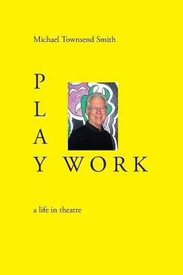 Play Work: a life in theatre by Smith, Michael Townsend