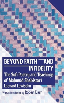 Beyond Faith and Infidelity: The Sufi Poetry and Teachings of Ma&#7716;m&#362;d Shabistar&#298; by Lewisohn, Leonard Craig