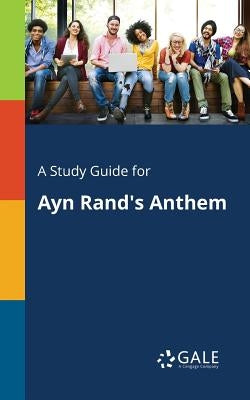 A Study Guide for Ayn Rand's Anthem by Gale, Cengage Learning