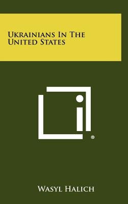 Ukrainians in the United States by Halich, Wasyl