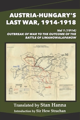 Austria-Hungary's Last War, 1914-1918 Vol 1 (1914): Outbreak of War to the Outcome of the Battle of Limanowa-Lapanow Paperback Legacy Books Press