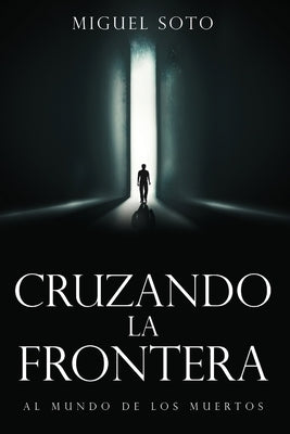 Cruzando La Frontera: Al Mundo de Los Muertos by Soto, Miguel