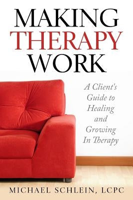 Making Therapy Work: A Client's Guide To Healing and Growing In Therapy Paperback Createspace Independent Publishing Platform