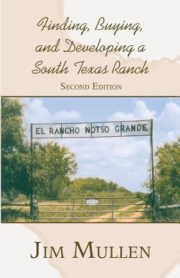 Finding, Buying, and Developing a South Texas Ranch by Mullen, Jim