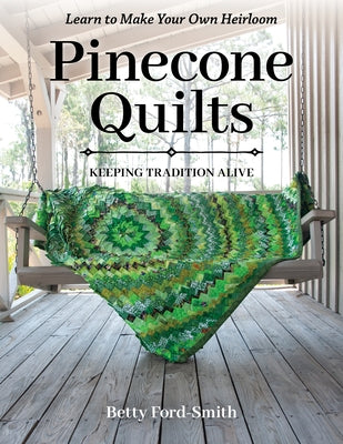 Pinecone Quilts: Keeping Tradition Alive, Learn to Make Your Own Heirloom by Ford-Smith, Betty