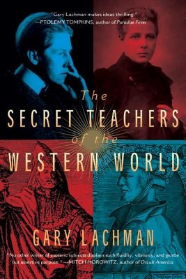 The Secret Teachers of the Western World by Lachman, Gary