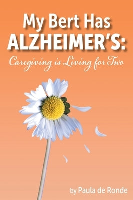 My Bert Has Alzheimer's: Caregiving is Living for Two by de Ronde, Paula