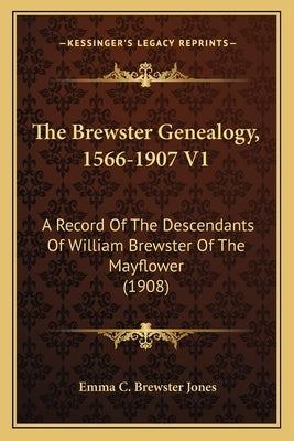 The Brewster Genealogy, 1566-1907 V1: A Record of the Descendants of William Brewster of the Mayflower (1908) Paperback Kessinger Publishing