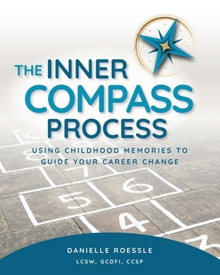 The Inner Compass Process: Using Childhood Memories to Guide Your Career Change by Roessle, Danielle