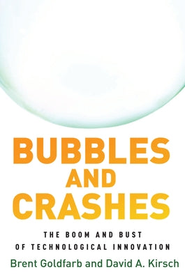 Bubbles and Crashes: The Boom and Bust of Technological Innovation by Goldfarb, Brent