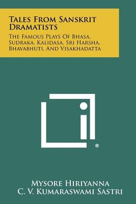 Tales From Sanskrit Dramatists: The Famous Plays Of Bhasa, Sudraka, Kalidasa, Sri Harsha, Bhavabhuti, And Visakhadatta Paperback Literary Licensing, LLC