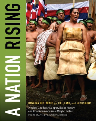 A Nation Rising: Hawaiian Movements for Life, Land, and Sovereignty by Goodyear-Kaopua, Noelani