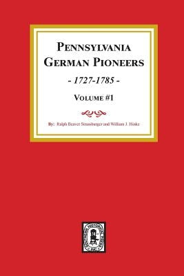 Pennsylvania German Pioneers, Volume#1.: A Publication of the Original Lists of Arrivals in the Port of Philadelphia from 1727 to 1808. by Strassburger, Ralph Beaver