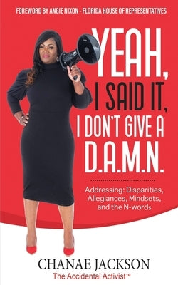 Yeah, I Said It, I Don't Give A D.A.M.N. Addressing: Disparities, Allegiances, Mindsets and N-words Paperback Chanae Jackson