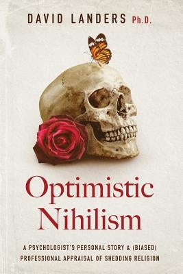 Optimistic Nihilism: A Psychologist's Personal Story & (Biased) Professional Appraisal of Shedding Religion Paperback Im Print Publishing