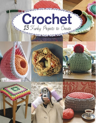 Crochet: 13 Funky Projects to Crochet by Culley, Claire