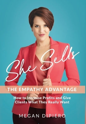 She Sells: The Empathy Advantage by Dipiero, Megan