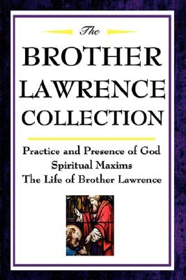 The Brother Lawrence Collection: Practice and Presence of God, Spiritual Maxims, the Life of Brother Lawrence Paperback Wilder Publications
