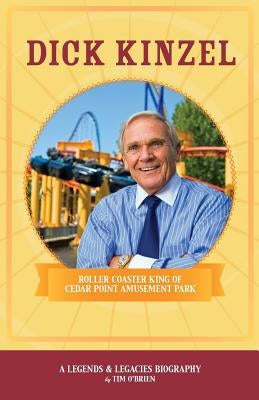 Dick Kinzel: Roller Coaster King of Cedar Point Amusement Park by O'Brien, Tim