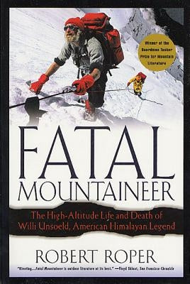 Fatal Mountaineer: The High-Altitude Life and Death of Willi Unsoeld, American Himalayan Legend by Roper, Robert