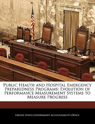 Public Health and Hospital Emergency Preparedness Programs: Evolution of Performance Measurement Systems to Measure Progress Paperback Bibliogov