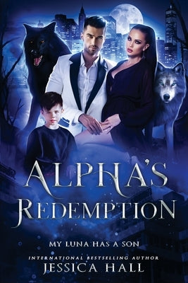 Alpha's Redemption- My Luna Has A Son by Hall, Jessica
