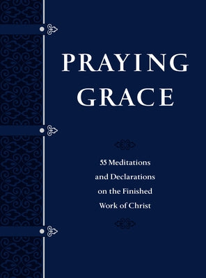 Praying Grace Faux Leather Gift Edition: 55 Meditations and Declarations on the Finished Work of Christ Imitation Leather Broadstreet Publishing
